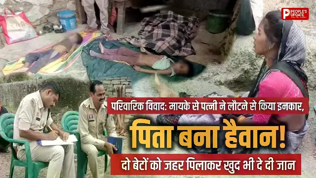 परिवारिक विवाद: मायके से पत्नी ने लौटने से किया इनकार, पिता बना हैवान! दो बेटों को जहर पिलाकर खुद भी दे दी जान