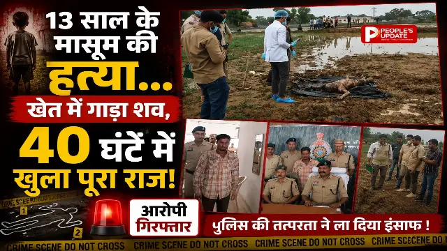 13 साल के मासूम की हत्या, खेत में गाड़कर छिपाया शव, 40 घंटे में आरोपी गिरफ्तार टला बड़ा हादसा