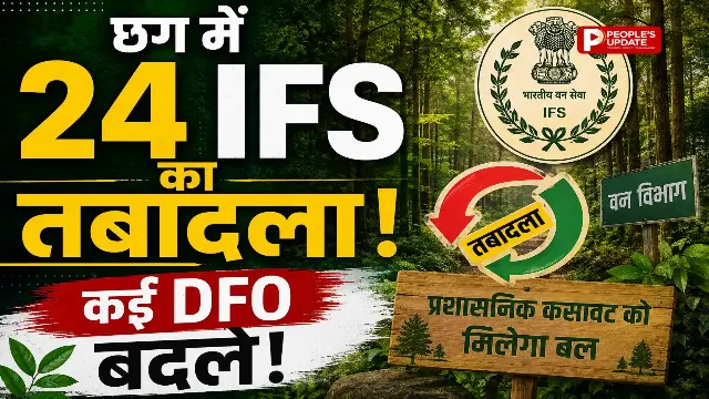 छत्तीसगढ़ में वन विभाग की बड़ी सर्जरी,24 IFS अफसरों का तबादला, रायपुर समेत 14 वनमंडलों में बदले DFO