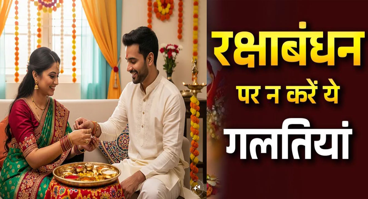 रक्षाबंधन पर भूलकर भी न करें ये 5 गलतियां, वरना रिश्तों में आ सकती है दरार